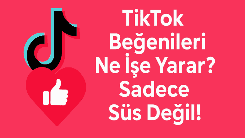  TikTok Beğenileri Ne İşe Yarar? Sadece Süs Değil!