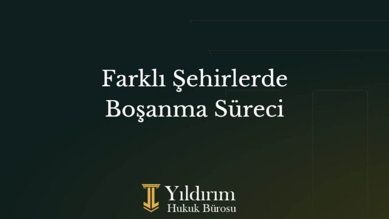  Farklı Şehirlerde Boşanma Davası Nasıl Açılır? İşte Merak Edilenler