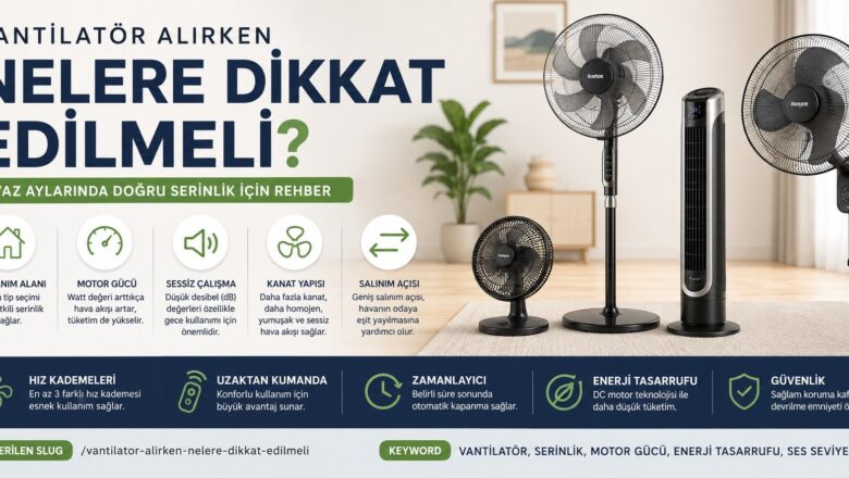  Vantilatör Alırken Nelere Dikkat Edilmeli? Yaz Aylarında Doğru Serinlik İçin Rehber